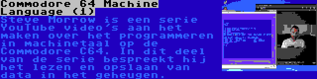 Commodore 64 Machine Language (1) | Steve Morrow is een serie YouTube video's aan het maken over het programmeren in machinetaal op de Commodore C64. In dit deel van de serie bespreekt hij het lezen en opslaan van data in het geheugen.