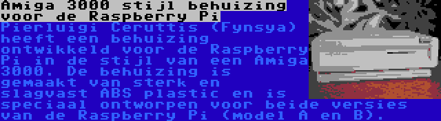 Amiga 3000 stijl behuizing voor de Raspberry Pi | Pierluigi Ceruttis (Fynsya) heeft een behuizing ontwikkeld voor de Raspberry Pi in de stijl van een Amiga 3000. De behuizing is gemaakt van sterk en slagvast ABS plastic en is speciaal ontworpen voor beide versies van de Raspberry Pi (model A en B).