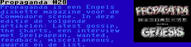 Propaganda #28 | Propaganda is een Engels diskette magazine voor de Commodore scene. In deze editie de volgende artikelen: Latest gossip, the charts, een interview met Spelpappan, wanted, feedback, miscellaneous, awards en de list.