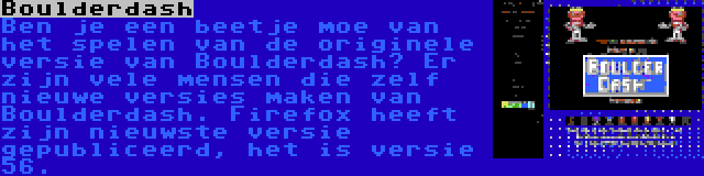 Boulderdash | Ben je een beetje moe van het spelen van de originele versie van Boulderdash? Er zijn vele mensen die zelf nieuwe versies maken van Boulderdash. Firefox heeft zijn nieuwste versie gepubliceerd, het is versie 56.