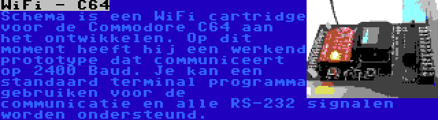 WiFi - C64 | Schema is een WiFi cartridge voor de Commodore C64 aan het ontwikkelen. Op dit moment heeft hij een werkend prototype dat communiceert op 2400 Baud. Je kan een standaard terminal programma gebruiken voor de communicatie en alle RS-232 signalen worden ondersteund.