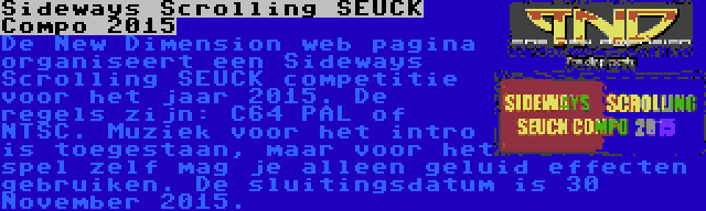 Sideways Scrolling SEUCK Compo 2015 | De New Dimension web pagina organiseert een Sideways Scrolling SEUCK competitie voor het jaar 2015. De regels zijn: C64 PAL of NTSC. Muziek voor het intro is toegestaan, maar voor het spel zelf mag je alleen geluid effecten gebruiken. De sluitingsdatum is 30 November 2015.