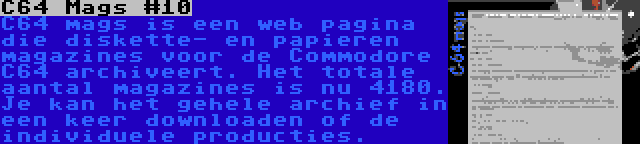 C64 Mags #10 | C64 mags is een web pagina die diskette- en papieren magazines voor de Commodore C64 archiveert. Het totale aantal magazines is nu 4180. Je kan het gehele archief in een keer downloaden of de individuele producties.