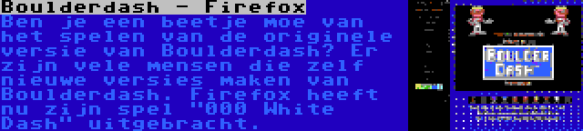 Boulderdash - Firefox | Ben je een beetje moe van het spelen van de originele versie van Boulderdash? Er zijn vele mensen die zelf nieuwe versies maken van Boulderdash. Firefox heeft nu zijn spel 000 White Dash uitgebracht.