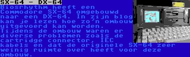 SX-64 - DX-64 | Biosrhythm heeft een Commodore SX-64 omgebouwd naar een DX-64. In zijn blog kan je lezen hoe zo'n ombouw uitgevoerd kan worden. Tijdens de ombouw waren er diverse problemen zoals de cartridge connector, IEC kabels en dat de originele SX-64 zeer weinig ruimte over heeft voor deze ombouw.