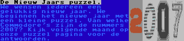 De Nieuw Jaars puzzel. | We wensen iedereen een gelukkig nieuw jaar. We beginnen het nieuwe jaar met een kleine puzzel. Van welke Commodore's zijn de nummers 2007? Kijk volgende maand op onze puzzel pagina voor de antwoorden.