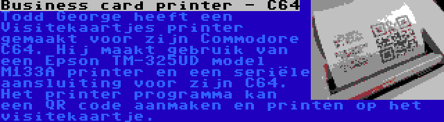 Business card printer - C64 | Todd George heeft een Visitekaartjes printer gemaakt voor zijn Commodore C64. Hij maakt gebruik van een Epson TM-325UD model M133A printer en een seriële aansluiting voor zijn C64. Het printer programma kan een QR code aanmaken en printen op het visitekaartje.