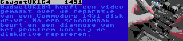 GadgetUK164 - 1451 | GadgetUK164 heeft een video gemaakt over de reparatie van een Commodore 1451 disk drive. Na een schoonmaak beurt en een diagnose van het probleem kon hij de diskdrive repareren.