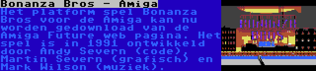 Bonanza Bros - Amiga | Het platform spel Bonanza Bros voor de Amiga kan nu worden gedownload van de Amiga Future web pagina. Het spel is in 1991 ontwikkeld door Andy Severn (code), Martin Severn (grafisch) en Mark Wilson (muziek).