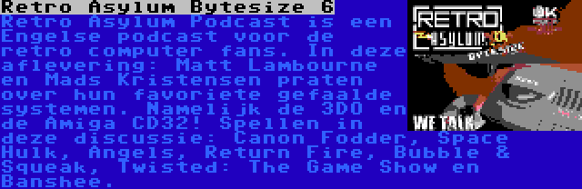 Retro Asylum Bytesize 6 | Retro Asylum Podcast is een Engelse podcast voor de retro computer fans. In deze aflevering: Matt Lambourne en Mads Kristensen praten over hun favoriete gefaalde systemen. Namelijk de 3DO en de Amiga CD32! Spellen in deze discussie: Canon Fodder, Space Hulk, Angels, Return Fire, Bubble & Squeak, Twisted: The Game Show en Banshee.