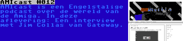 AMIcast #012 | AMIcast is een Engelstalige podcast over de wereld van de Amiga. In deze aflevering: Een interview met Jim Collas van Gateway.