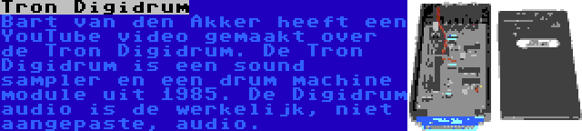 Tron Digidrum | Bart van den Akker heeft een YouTube video gemaakt over de Tron Digidrum. De Tron Digidrum is een sound sampler en een drum machine module uit 1985. De Digidrum audio is de werkelijk, niet aangepaste, audio.