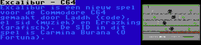 Excalibur - C64 | Excalibur is een nieuw spel voor de Commodore C64 gemaakt door Laddh (code), el sid (muziek) en Errazking (grafisch). De SID in dit spel is Carmina Burana (O Fortuna).