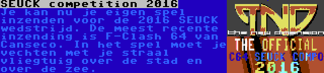 SEUCK competition 2016 | Je kan nu je eigen spel inzenden voor de 2016 SEUCK wedstrijd. De meest recente inzending is F-Clash 64 van Canseco. In het spel moet je vechten met je straal vliegtuig over de stad en over de zee.