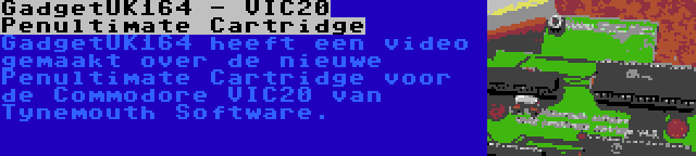 GadgetUK164 - VIC20 Penultimate Cartridge | GadgetUK164 heeft een video gemaakt over de nieuwe Penultimate Cartridge voor de Commodore VIC20 van Tynemouth Software.