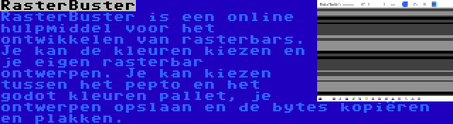 RasterBuster | RasterBuster is een online hulpmiddel voor het ontwikkelen van rasterbars. Je kan de kleuren kiezen en je eigen rasterbar ontwerpen. Je kan kiezen tussen het pepto en het godot kleuren pallet, je ontwerpen opslaan en de bytes kopiëren en plakken.