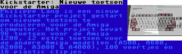 Kickstarter: Nieuwe toetsen voor de Amiga | Philippe Lang is een nieuw Kickstarter project gestart om nieuwe toetsen te produceren voor de Amiga computer. Het project bevat 96 toetsen voor de Amiga 1200, 12 extra toetsen voor de andere Amiga modellen (A500, A600, A2000, A3000 & A4000), 100 veertjes en 16 plastic clipjes.