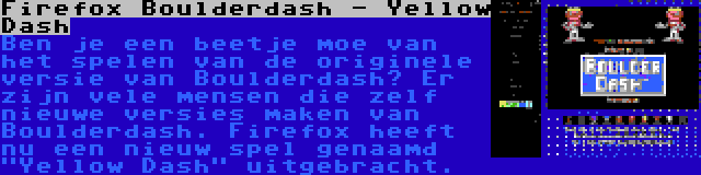 Firefox Boulderdash - Yellow Dash | Ben je een beetje moe van het spelen van de originele versie van Boulderdash? Er zijn vele mensen die zelf nieuwe versies maken van Boulderdash. Firefox heeft nu een nieuw spel genaamd Yellow Dash uitgebracht.