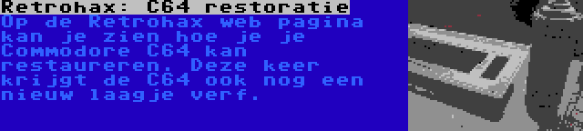 Retrohax: C64 restoratie | Op de Retrohax web pagina kan je zien hoe je je Commodore C64 kan restaureren. Deze keer krijgt de C64 ook nog een nieuw laagje verf.