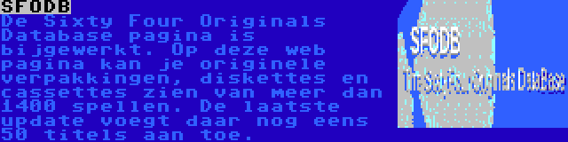 SFODB | De Sixty Four Originals Database pagina is bijgewerkt. Op deze web pagina kan je originele verpakkingen, diskettes en cassettes zien van meer dan 1400 spellen. De laatste update voegt daar nog eens 50 titels aan toe.