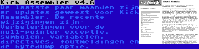 Kick Assembler v4.6 | De laatste paar maanden zijn er updates geweest voor Kick Assembler. De recente wijzigingen zijn: Verbeteringen voor de null-pointer exceptie, symbolen, variabelen, directives, foutmeldingen en de bytedump optie.