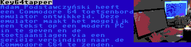 Key64tapper | Adam Podstawczyński heeft een Commodore 64 toetsenbord emulator ontwikkeld. Deze emulator maakt het mogelijk een tekst op een modern PC in te geven en de toetsaanslagen via een seriële verbinding naar de Commodore C64 te zenden.