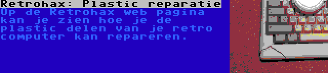 Retrohax: Plastic reparatie | Op de Retrohax web pagina kan je zien hoe je de plastic delen van je retro computer kan repareren.