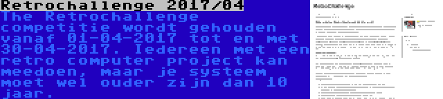 Retrochallenge 2017/04 | The Retrochallenge competitie wordt gehouden vanaf 01-04-2017 tot en met 30-04-2017. Iedereen met een retro computer project kan meedoen, maar je systeem moet wel ouder zijn dan 10 jaar.