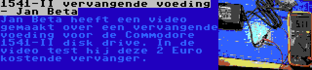 1541-II vervangende voeding - Jan Beta | Jan Beta heeft een video gemaakt over een vervangende voeding voor de Commodore 1541-II disk drive. In de video test hij deze 2 Euro kostende vervanger.