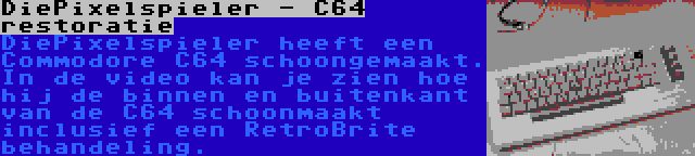 DiePixelspieler - C64 restoratie | DiePixelspieler heeft een Commodore C64 schoongemaakt. In de video kan je zien hoe hij de binnen en buitenkant van de C64 schoonmaakt inclusief een RetroBrite behandeling.