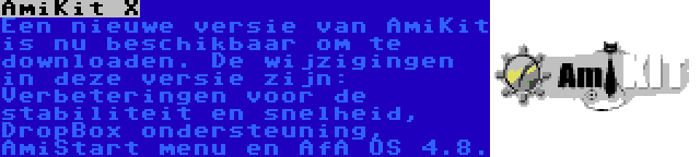 AmiKit X | Een nieuwe versie van AmiKit is nu beschikbaar om te downloaden. De wijzigingen in deze versie zijn: Verbeteringen voor de stabiliteit en snelheid, DropBox ondersteuning, AmiStart menu en AfA OS 4.8.