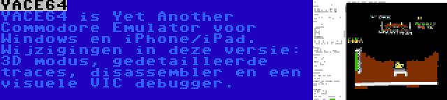 YACE64 | YACE64 is Yet Another Commodore Emulator voor Windows en iPhone/iPad. Wijzigingen in deze versie: 3D modus, gedetailleerde traces, disassembler en een visuele VIC debugger.