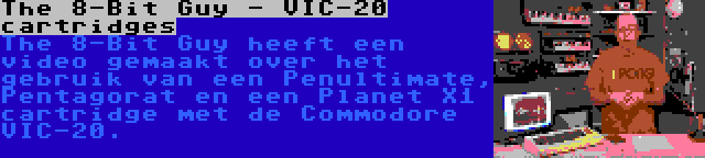 The 8-Bit Guy - VIC-20 cartridges | The 8-Bit Guy heeft een video gemaakt over het gebruik van een Penultimate, Pentagorat en een Planet X1 cartridge met de Commodore VIC-20.