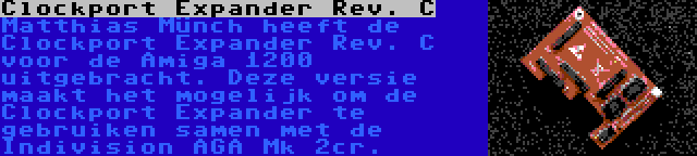 Clockport Expander Rev. C | Matthias Münch heeft de Clockport Expander Rev. C voor de Amiga 1200 uitgebracht. Deze versie maakt het mogelijk om de Clockport Expander te gebruiken samen met de Indivision AGA Mk 2cr.