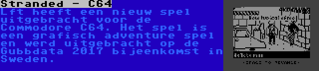 Stranded - C64 | Lft heeft een nieuw spel uitgebracht voor de Commodore C64. Het spel is een grafisch adventure spel en werd uitgebracht op de Gubbdata 2017 bijeenkomst in Sweden.