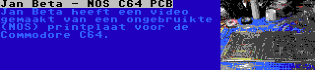 Jan Beta - NOS C64 PCB | Jan Beta heeft een video gemaakt van een ongebruikte (NOS) printplaat voor de Commodore C64.