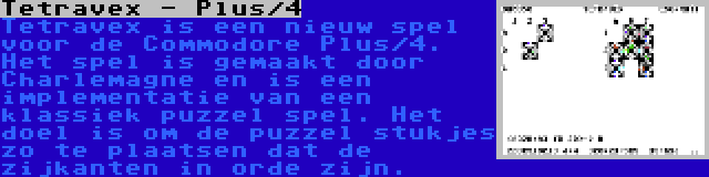 Tetravex - Plus/4 | Tetravex is een nieuw spel voor de Commodore Plus/4. Het spel is gemaakt door Charlemagne en is een implementatie van een klassiek puzzel spel. Het doel is om de puzzel stukjes zo te plaatsen dat de zijkanten in orde zijn.