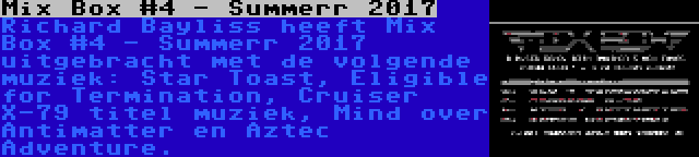 Mix Box #4 - Summerr 2017 | Richard Bayliss heeft Mix Box #4 - Summerr 2017 uitgebracht met de volgende muziek: Star Toast, Eligible for Termination, Cruiser X-79 titel muziek, Mind over Antimatter en Aztec Adventure.