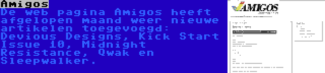 Amigos | De web pagina Amigos heeft afgelopen maand weer nieuwe artikelen toegevoegd: Devious Designs, Kick Start Issue 10, Midnight Resistance, Qwak en Sleepwalker.