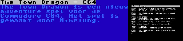 The Town Dragon - C64 | The Town Dragon is een nieuw adventure spel voor de Commodore C64. Het spel is gemaakt door Nibelung.