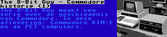 The 8-Bit Guy - Commodore historie (1) | The 8-Bit Guy maakt een serie over de geschiedenis van Commodore. In deze aflevering: Commodore KIM-1 en de PET computers.