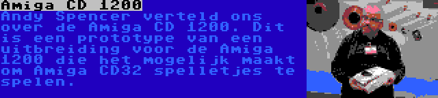 Amiga CD 1200 | Andy Spencer verteld ons over de Amiga CD 1200. Dit is een prototype van een uitbreiding voor de Amiga 1200 die het mogelijk maakt om Amiga CD32 spelletjes te spelen.