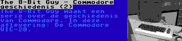 The 8-Bit Guy - Commodore geschiedenis (2) | The 8-Bit Guy maakt een serie over de geschiedenis van Commodore. In deze aflevering: De Commodore VIC-20.