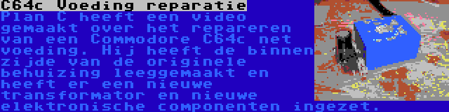 C64c Voeding reparatie | Plan C heeft een video gemaakt over het repareren van een Commodore C64c net voeding. Hij heeft de binnen zijde van de originele behuizing leeggemaakt en heeft er een nieuwe transformator en nieuwe elektronische componenten ingezet.