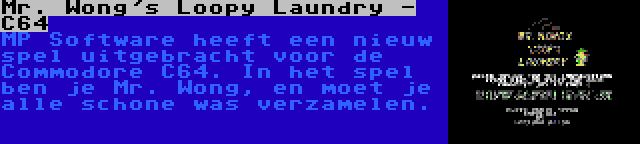 Mr. Wong's Loopy Laundry - C64 | MP Software heeft een nieuw spel uitgebracht voor de Commodore C64. In het spel ben je Mr. Wong, en moet je alle schone was verzamelen.