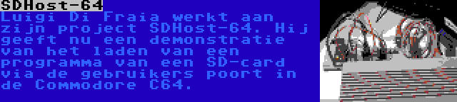 SDHost-64 | Luigi Di Fraia werkt aan zijn project SDHost-64. Hij geeft nu een demonstratie van het laden van een programma van een SD-card via de gebruikers poort in de Commodore C64.