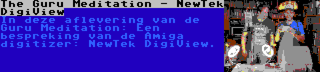 The Guru Meditation - NewTek DigiView | In deze aflevering van de Guru Meditation: Een bespreking van de Amiga digitizer: NewTek DigiView.