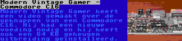 Modern Vintage Gamer - Commodore C16 | Modern Vintage Gamer heeft een video gemaakt over de opknappen van een Commodore C16. Hij had een nieuwe voeding nodig en hij heeft ook een 64 KB geheugen uitbreiding geïnstalleerd.