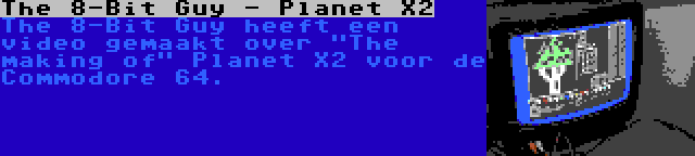 The 8-Bit Guy - Planet X2 | The 8-Bit Guy heeft een video gemaakt over The making of Planet X2 voor de Commodore 64.