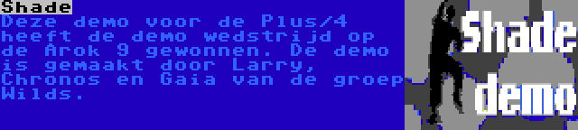 Shade | Deze demo voor de Plus/4 heeft de demo wedstrijd op de Arok 9 gewonnen. De demo is gemaakt door Larry, Chronos en Gaia van de groep Wilds.